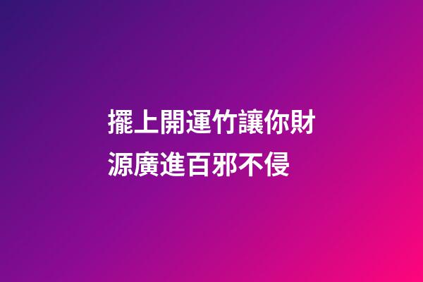擺上開運竹讓你財源廣進百邪不侵