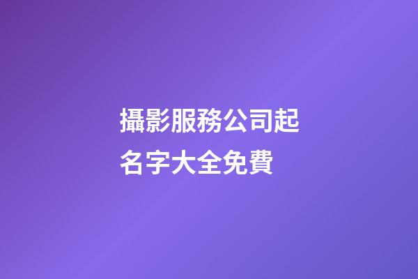 攝影服務公司起名字大全免費-第1張-公司起名-玄機派
