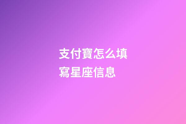 支付寶怎么填寫星座信息