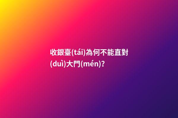 收銀臺(tái)為何不能直對(duì)大門(mén)？