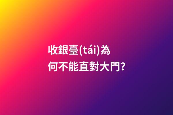 收銀臺(tái)為何不能直對大門？