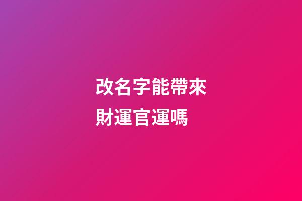 改名字能帶來財運官運嗎