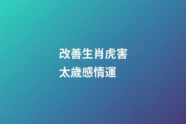 改善生肖虎害太歲感情運
