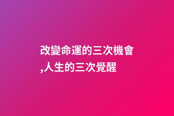 改變命運的三次機會,人生的三次覺醒-第1張-觀點-玄機派