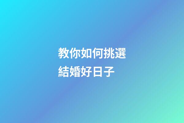 教你如何挑選結婚好日子