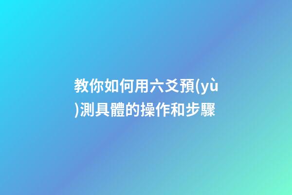 教你如何用六爻預(yù)測具體的操作和步驟