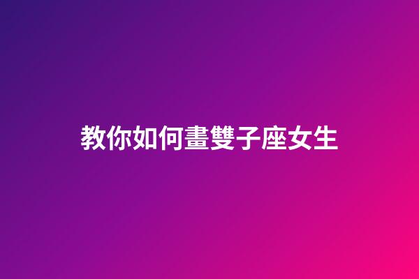 教你如何畫雙子座女生