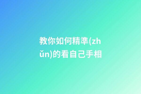 教你如何精準(zhǔn)的看自己手相