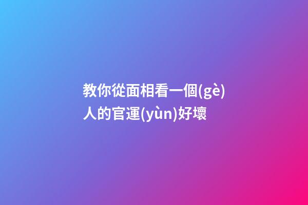 教你從面相看一個(gè)人的官運(yùn)好壞