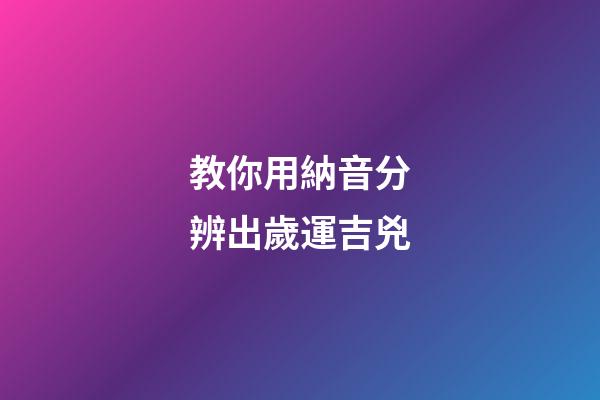 教你用納音分辨出歲運吉兇