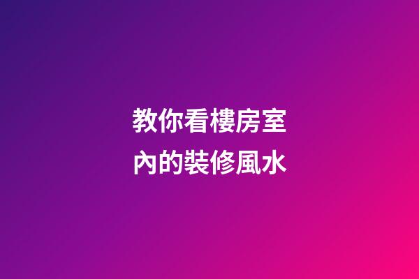 教你看樓房室內的裝修風水