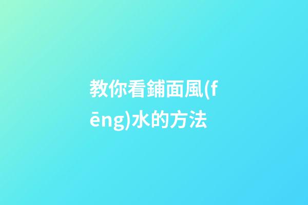教你看鋪面風(fēng)水的方法