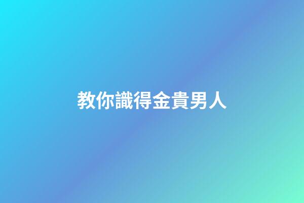 教你識得金貴男人