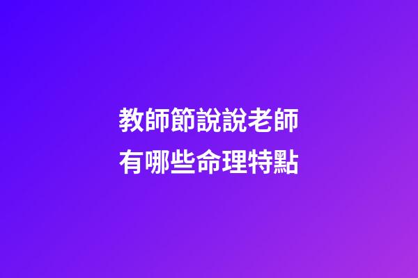 教師節說說老師有哪些命理特點