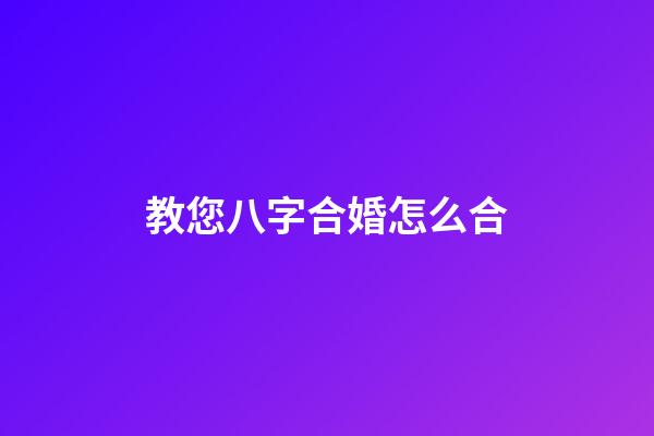 教您八字合婚怎么合