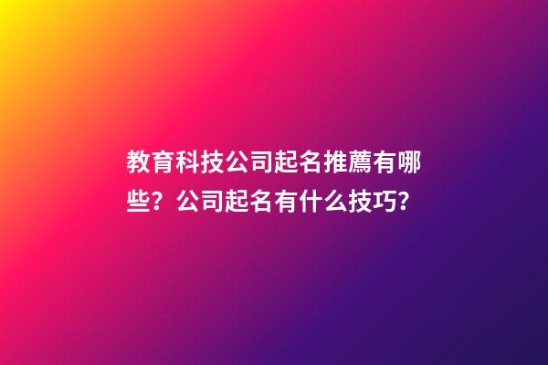 教育科技公司起名推薦有哪些？公司起名有什么技巧？-第1張-公司起名-玄機派