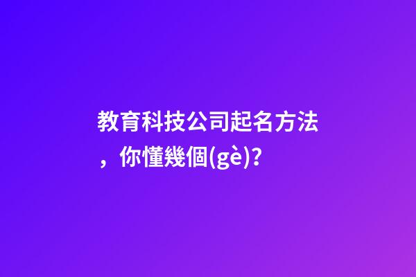 教育科技公司起名方法，你懂幾個(gè)？-第1張-公司起名-玄機(jī)派