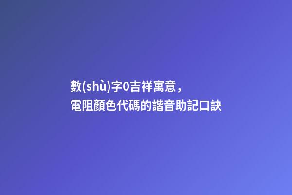 數(shù)字0吉祥寓意，電阻顏色代碼的諧音助記口訣-第1張-觀點(diǎn)-玄機(jī)派