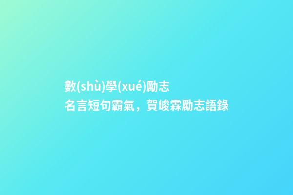 數(shù)學(xué)勵志名言短句霸氣，賀峻霖勵志語錄-第1張-觀點-玄機派