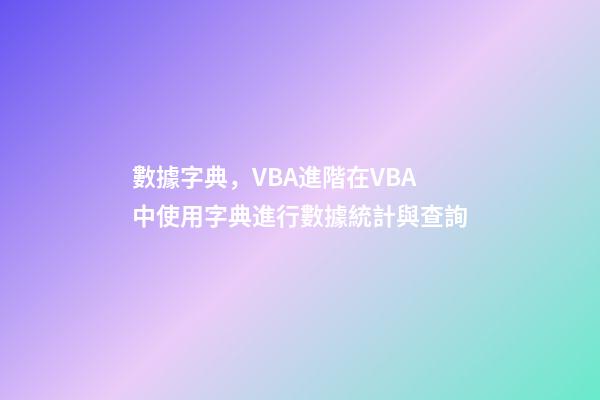 數據字典，VBA進階在VBA中使用字典進行數據統計與查詢-第1張-觀點-玄機派