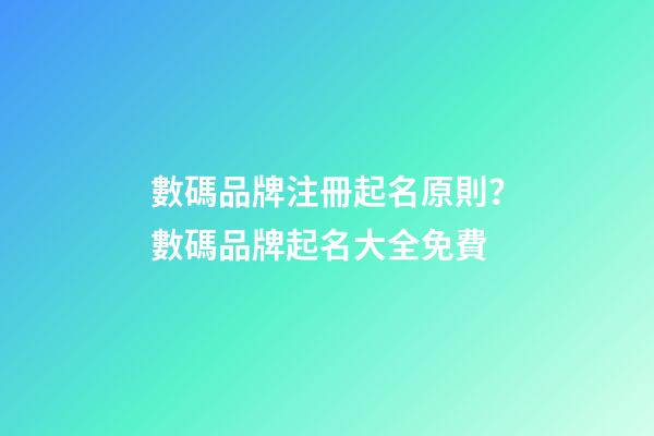 數碼品牌注冊起名原則？數碼品牌起名大全免費-第1張-商標起名-玄機派