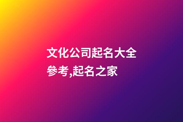 文化公司起名大全參考,起名之家-第1張-公司起名-玄機(jī)派