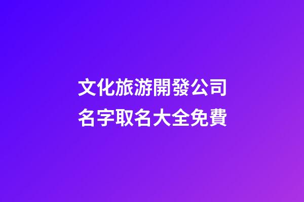 文化旅游開發公司名字取名大全免費-第1張-公司起名-玄機派
