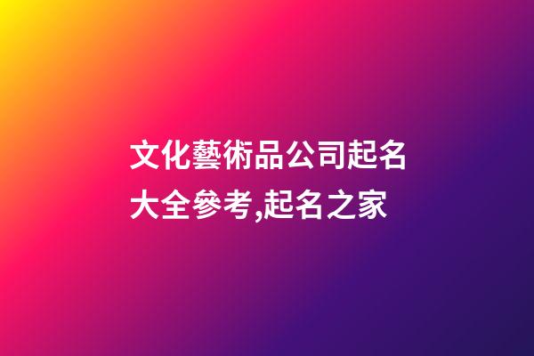 文化藝術品公司起名大全參考,起名之家-第1張-公司起名-玄機派