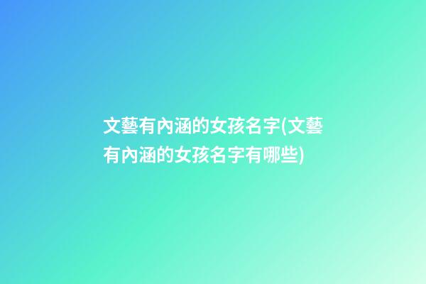 文藝有內涵的女孩名字(文藝有內涵的女孩名字有哪些)