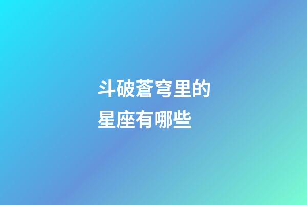 斗破蒼穹里的星座有哪些-第1張-星座運勢-玄機派