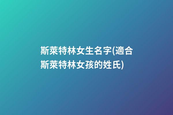 斯萊特林女生名字(適合斯萊特林女孩的姓氏)