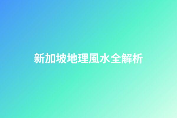 新加坡地理風水全解析