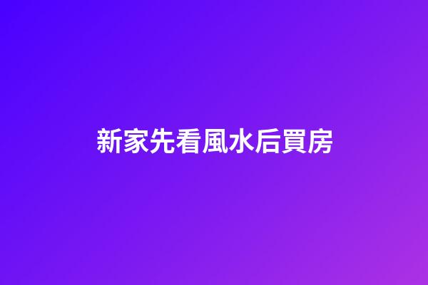 新家先看風水后買房