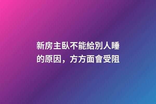 新房主臥不能給別人睡的原因，方方面會受阻