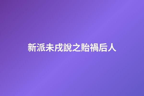 新派未戌說之貽禍后人