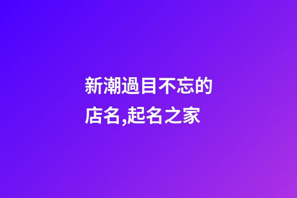 新潮過目不忘的店名,起名之家