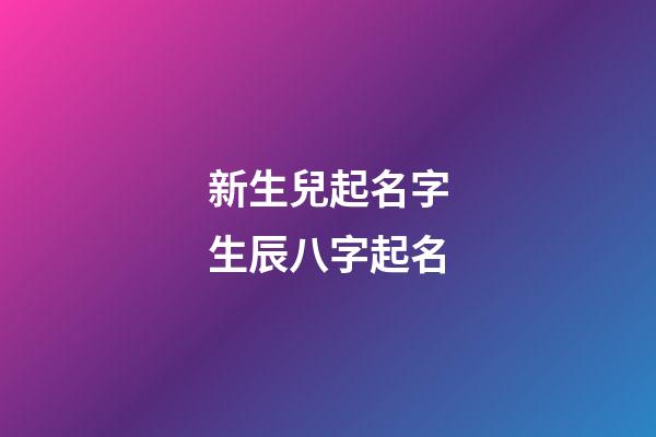 新生兒起名字生辰八字起名(屬虎有山有水有樹林的名字)-第1張-寶寶起名-玄機派