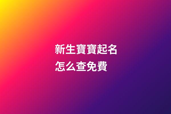 新生寶寶起名怎么查免費(新生兒寶寶姓名查詢)-第1張-寶寶起名-玄機派