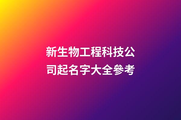 新生物工程科技公司起名字大全參考-第1張-公司起名-玄機派