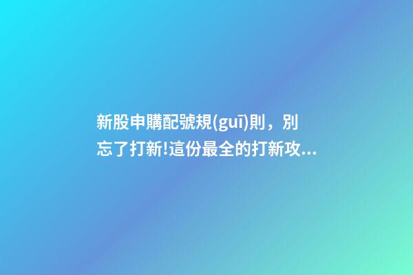 新股申購配號規(guī)則，別忘了打新!這份最全的打新攻略請收好-第1張-觀點-玄機派