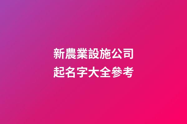 新農業設施公司起名字大全參考-第1張-公司起名-玄機派