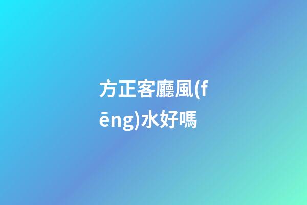 方正客廳風(fēng)水好嗎