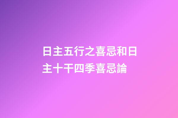 日主五行之喜忌和日主十干四季喜忌論