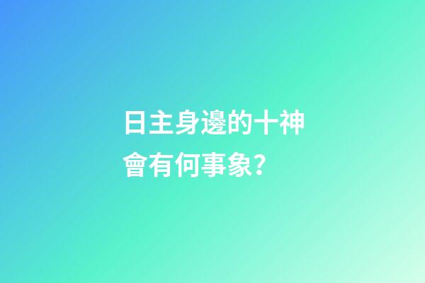 日主身邊的十神會有何事象？