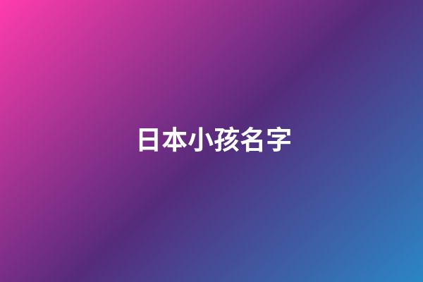 日本小孩名字(日本人小孩子小名)-第1張-寶寶起名-玄機(jī)派