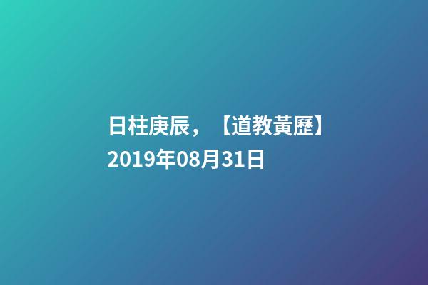 日柱庚辰，【道教黃歷】2019年08月31日-第1張-觀點-玄機派