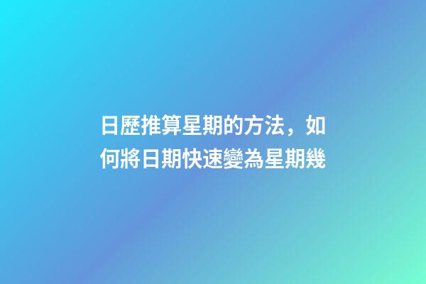日歷推算星期的方法，如何將日期快速變為星期幾-第1張-觀點-玄機派