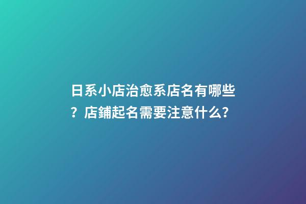 日系小店治愈系店名有哪些？店鋪起名需要注意什么？-第1張-店鋪起名-玄機派
