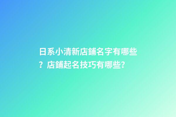 日系小清新店鋪名字有哪些？店鋪起名技巧有哪些？-第1張-店鋪起名-玄機(jī)派