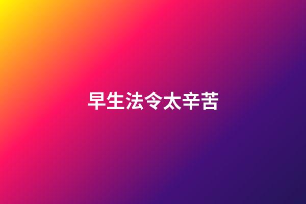 早生法令太辛苦